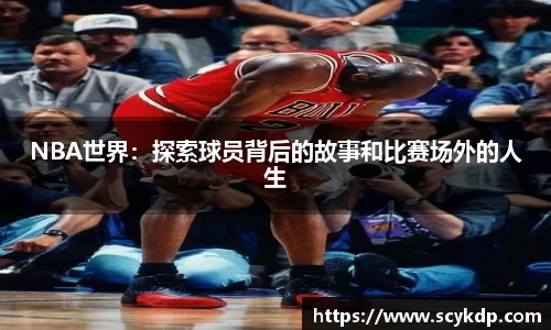 NBA世界：探索球员背后的故事和比赛场外的人生